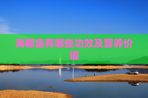 海椰皇有哪些功效及营养价值