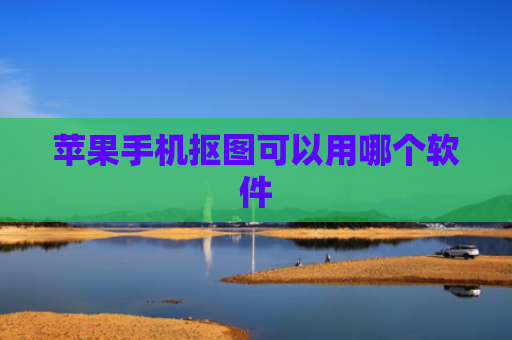 苹果手机抠图可以用哪个软件