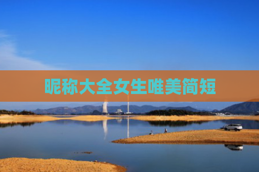 昵称大全女生唯美简短