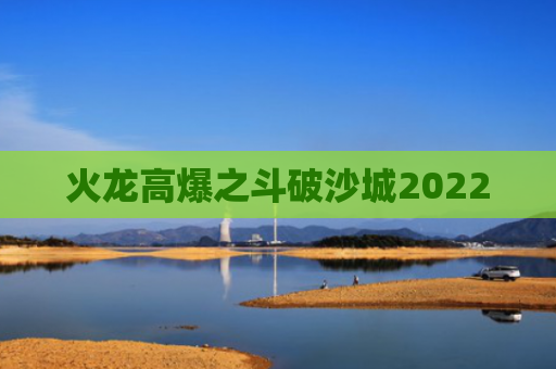 火龙高爆之斗破沙城2022