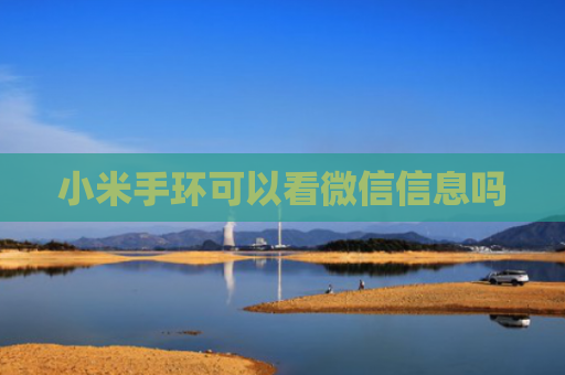 小米手环可以看微信信息吗