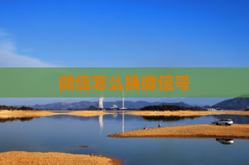 微信怎么换微信号