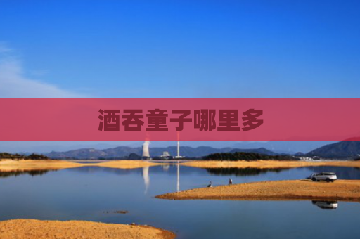 酒吞童子哪里多