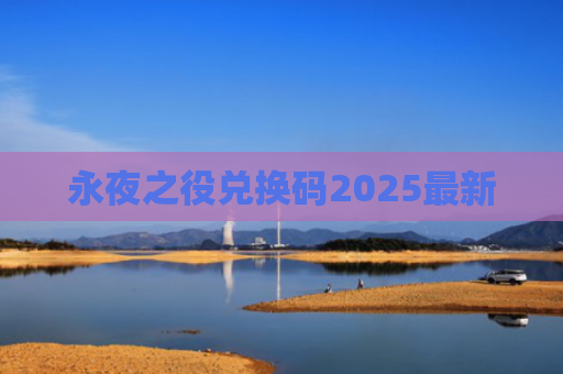 永夜之役兑换码2025最新