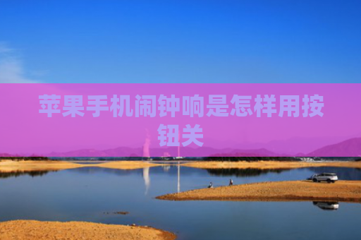 苹果手机闹钟响是怎样用按钮关