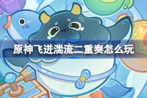原神飞迸湍流二重奏怎么玩