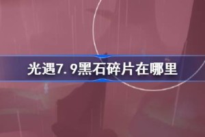 光遇7.9黑石碎片在哪里