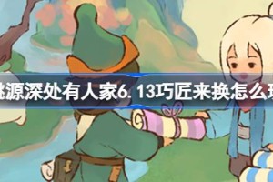 桃源深处有人家6.13巧匠来换怎么玩