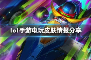 《英雄联盟手游》电玩皮肤情报介绍