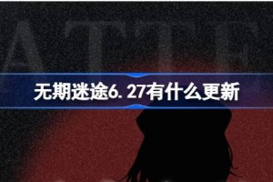 无期迷途6.27有什么更新