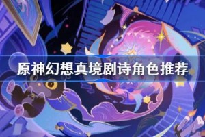 原神幻想真境剧诗角色推荐