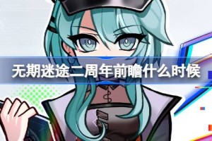 无期迷途二周年前瞻什么时候