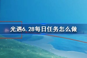 光遇6.28每日任务怎么做