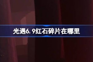 光遇6.9红石碎片在哪里