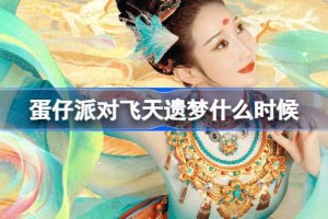 蛋仔派对飞天遗梦什么时候
