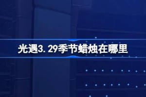 光遇3.29季节蜡烛在哪里