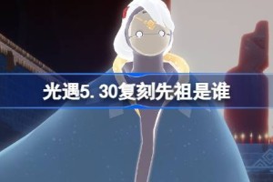 光遇5.30复刻先祖是谁