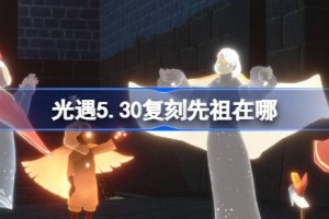 光遇5.30复刻先祖在哪里