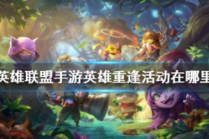 《英雄联盟手游》英雄重逢活动位置一览