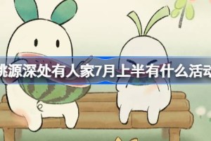 桃源深处有人家7月上半有什么活动
