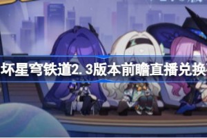 崩坏星穹铁道2.3版本前瞻直播兑换码是多少