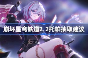 崩坏星穹铁道2.2托帕抽取建议