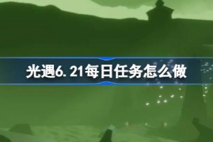 光遇6.21每日任务怎么做