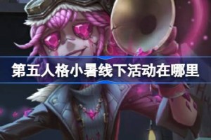 第五人格小暑线下活动在哪里