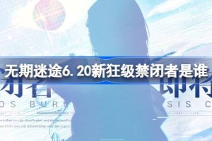 无期迷途6.20新狂级禁闭者是谁