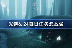 光遇6.24每日任务怎么做